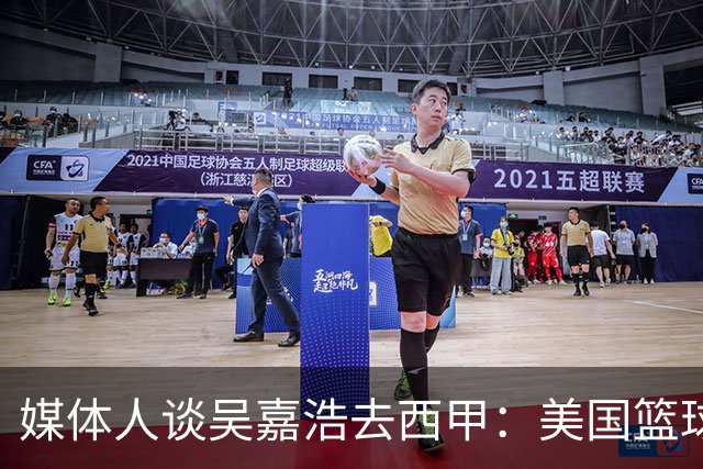 媒体人谈吴嘉浩去西甲：美国篮球竞争强淘汰率高 西甲为长期规划