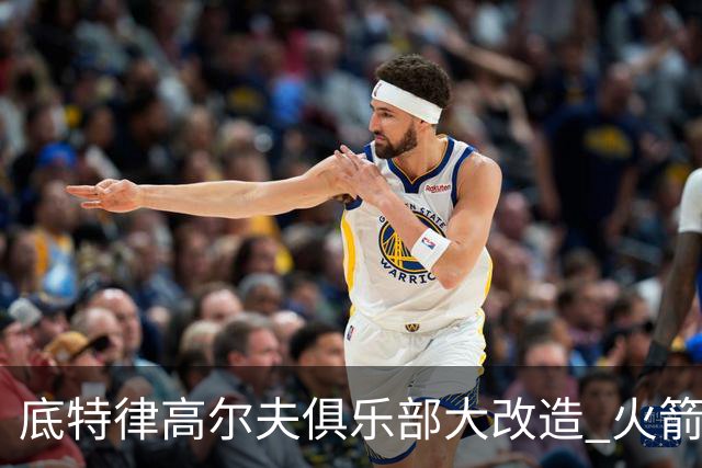 底特律高尔夫俱乐部大改造 火箭精英赛不再是软柿子