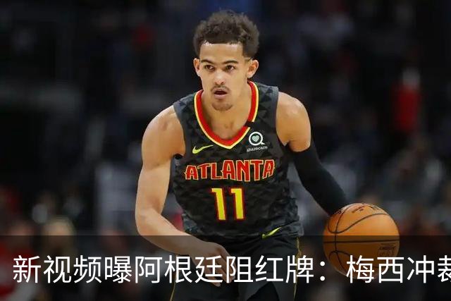 新视频曝阿根廷阻红牌：梅西冲裁判，队友假摔仍徒劳恩佐被罚下