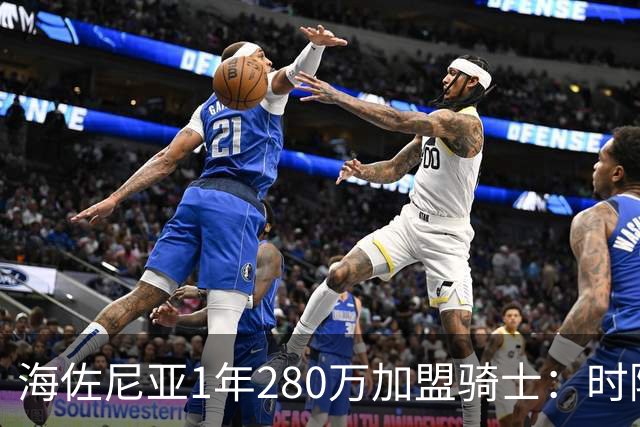 海佐尼亚1年280万加盟骑士：时隔6年重返NBA，31岁的5号秀还剩多少油